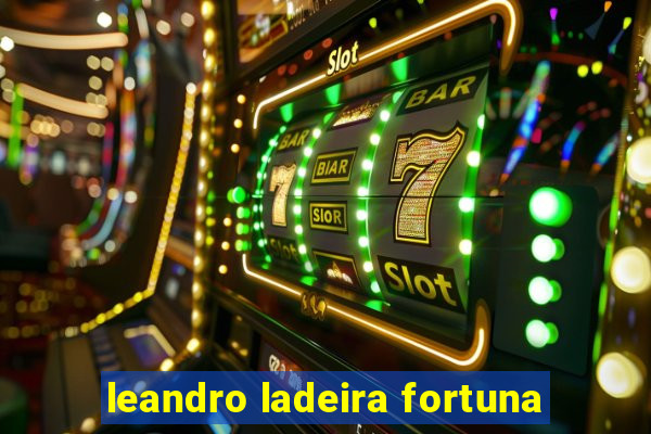 leandro ladeira fortuna